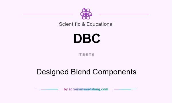 What does DBC mean? It stands for Designed Blend Components