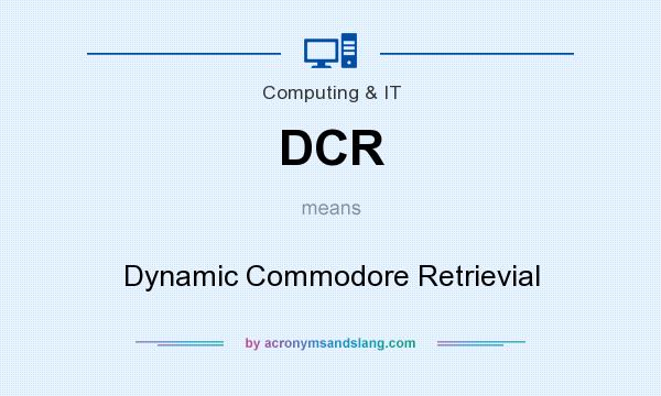 What does DCR mean? It stands for Dynamic Commodore Retrievial