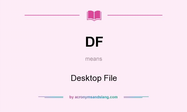 What does DF mean? It stands for Desktop File