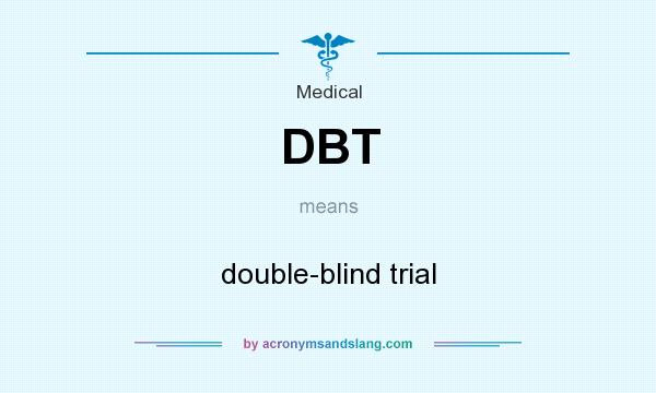 What does DBT mean? It stands for double-blind trial