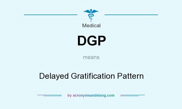 What does DGP mean? It stands for Delayed Gratification Pattern