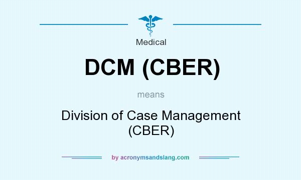 What does DCM (CBER) mean? It stands for Division of Case Management (CBER)