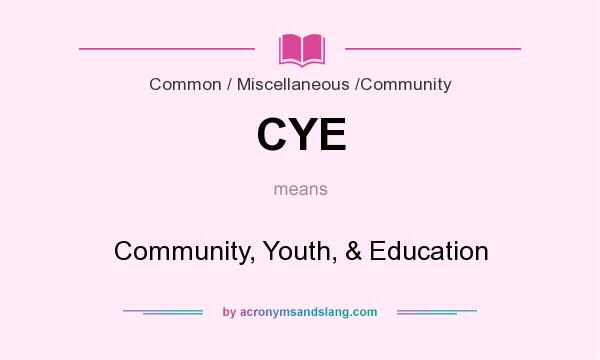 What does CYE mean? It stands for Community, Youth, & Education