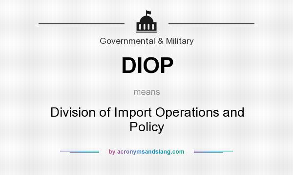 What does DIOP mean? It stands for Division of Import Operations and Policy