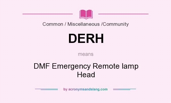 What does DERH mean? It stands for DMF Emergency Remote lamp Head