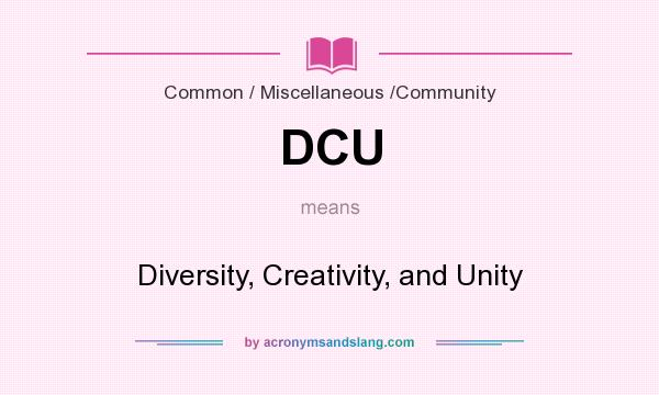 What does DCU mean? It stands for Diversity, Creativity, and Unity