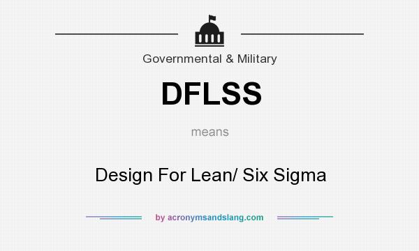 What does DFLSS mean? It stands for Design For Lean/ Six Sigma