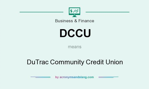 What does DCCU mean? It stands for DuTrac Community Credit Union