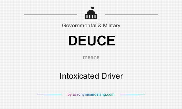 What does DEUCE mean? It stands for Intoxicated Driver