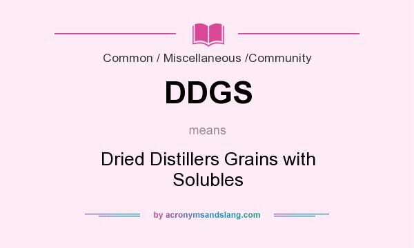 What does DDGS mean? It stands for Dried Distillers Grains with Solubles