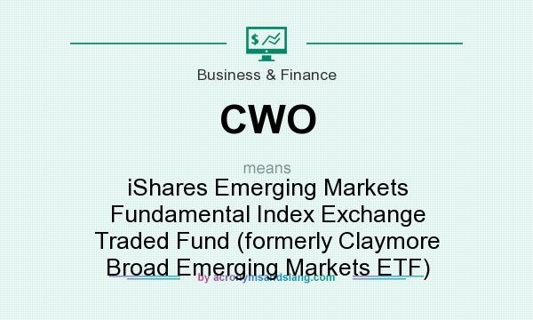 What does CWO mean? It stands for iShares Emerging Markets Fundamental Index Exchange Traded Fund (formerly Claymore Broad Emerging Markets ETF)