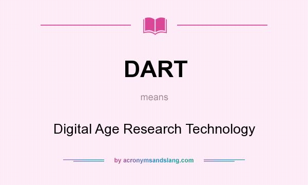 What does DART mean? It stands for Digital Age Research Technology