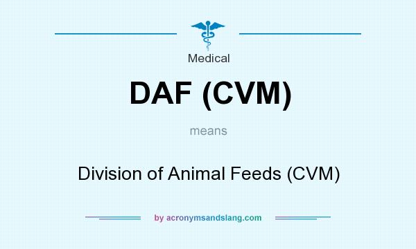 What does DAF (CVM) mean? It stands for Division of Animal Feeds (CVM)