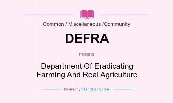 What does DEFRA mean? It stands for Department Of Eradicating Farming And Real Agriculture