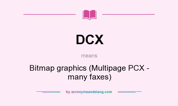 What does DCX mean? It stands for Bitmap graphics (Multipage PCX - many faxes)