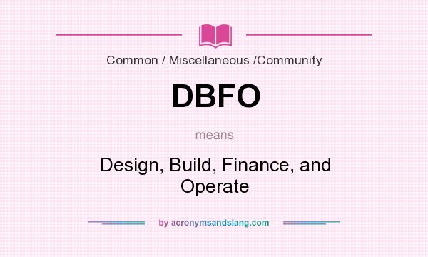 What does DBFO mean? It stands for Design, Build, Finance, and Operate