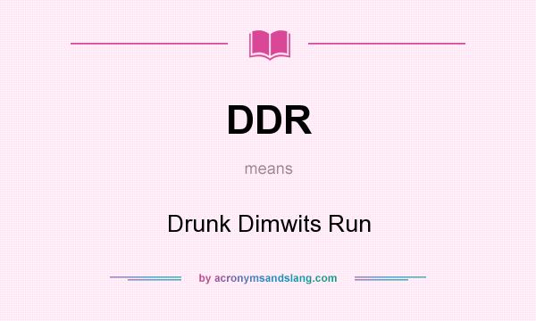 What does DDR mean? It stands for Drunk Dimwits Run