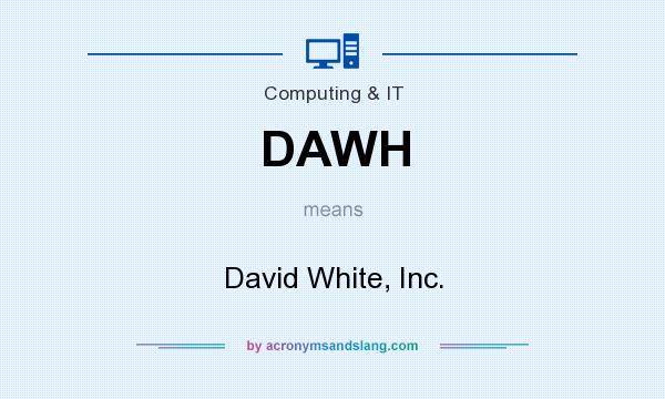 What does DAWH mean? It stands for David White, Inc.
