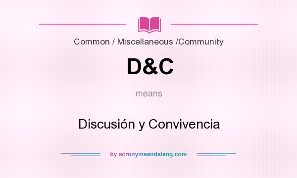 What does D&C mean? It stands for Discusión y Convivencia