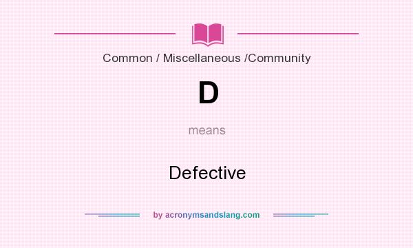 What does D mean? It stands for Defective