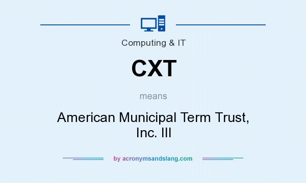 What does CXT mean? It stands for American Municipal Term Trust, Inc. III