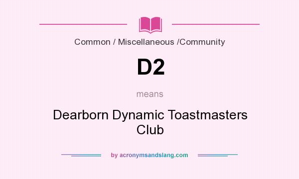What does D2 mean? It stands for Dearborn Dynamic Toastmasters Club
