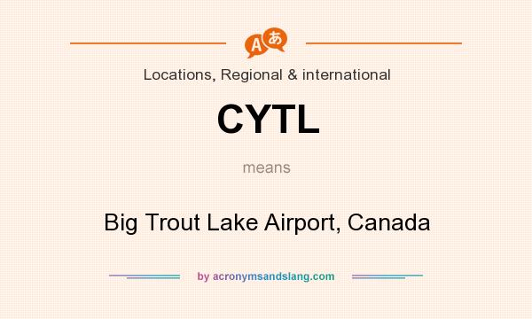 What does CYTL mean? It stands for Big Trout Lake Airport, Canada