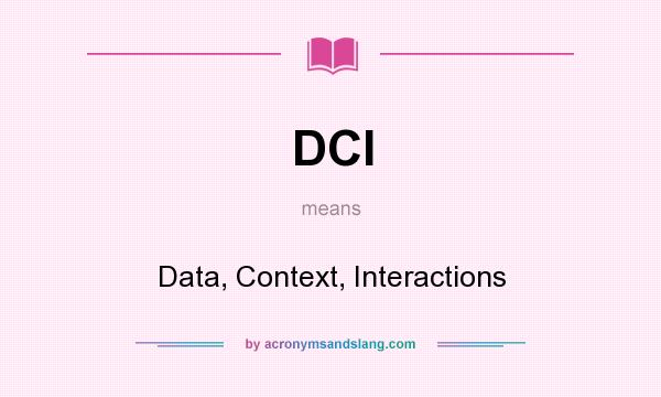 What does DCI mean? It stands for Data, Context, Interactions