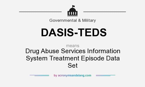 What does DASIS-TEDS mean? It stands for Drug Abuse Services Information System Treatment Episode Data Set