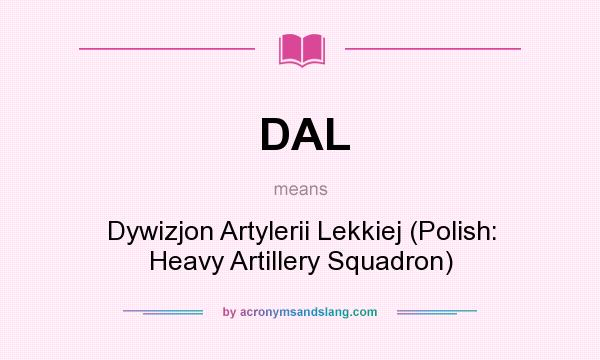 What does DAL mean? It stands for Dywizjon Artylerii Lekkiej (Polish: Heavy Artillery Squadron)