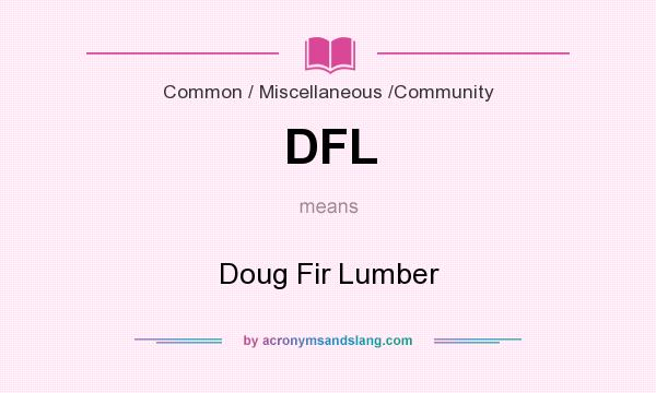 What does DFL mean? It stands for Doug Fir Lumber