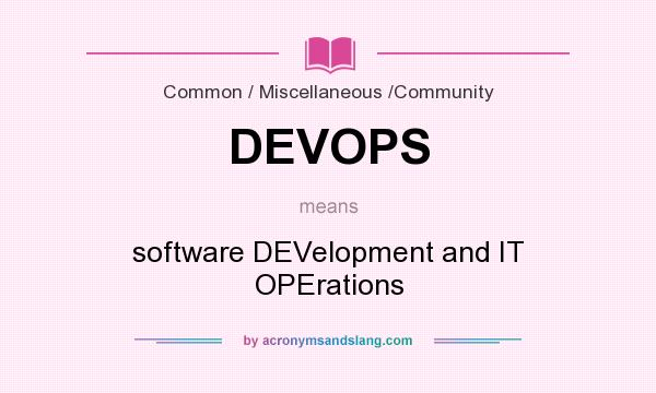 What does DEVOPS mean? It stands for software DEVelopment and IT OPErations