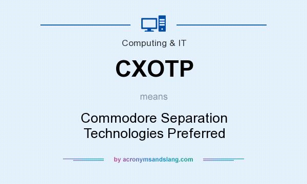 What does CXOTP mean? It stands for Commodore Separation Technologies Preferred