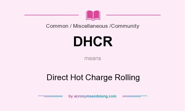 What does DHCR mean? It stands for Direct Hot Charge Rolling