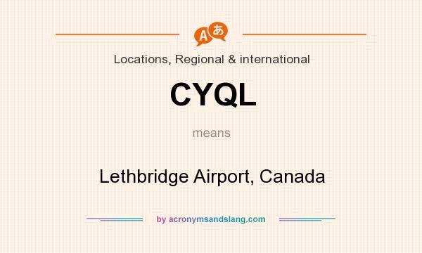 What does CYQL mean? It stands for Lethbridge Airport, Canada