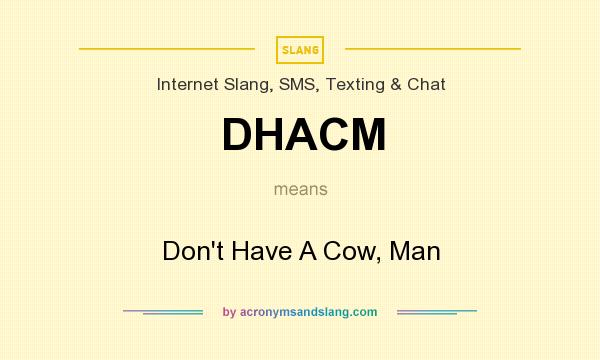 What does DHACM mean? It stands for Don`t Have A Cow, Man