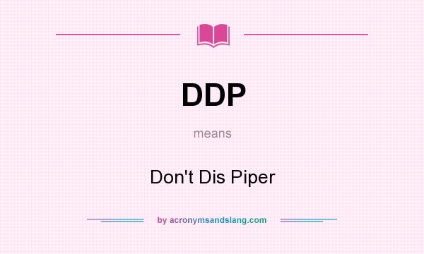 What does DDP mean? It stands for Don`t Dis Piper