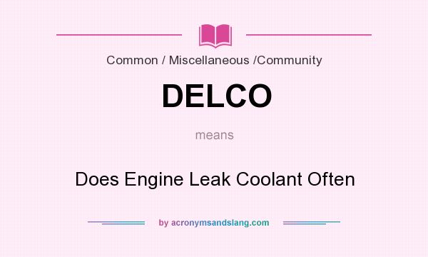 What does DELCO mean? It stands for Does Engine Leak Coolant Often