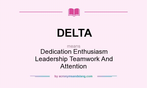 What does DELTA mean? It stands for Dedication Enthusiasm Leadership Teamwork And Attention