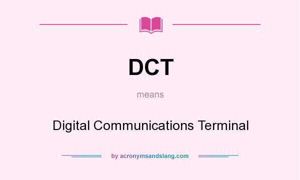 What does DCT mean? It stands for Digital Communications Terminal