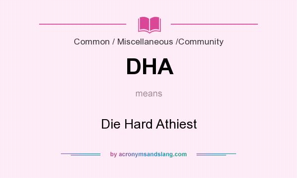 What does DHA mean? It stands for Die Hard Athiest