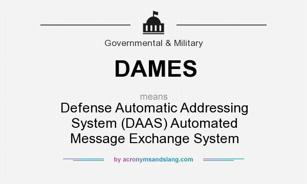 What does DAMES mean? It stands for Defense Automatic Addressing System (DAAS) Automated Message Exchange System