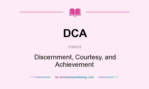 What does DCA mean? It stands for Discernment, Courtesy, and Achievement