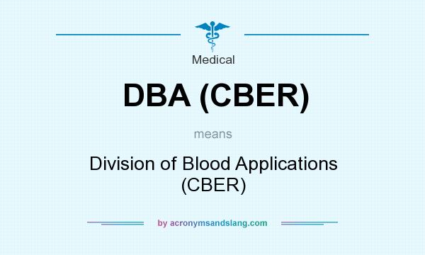 What does DBA (CBER) mean? It stands for Division of Blood Applications (CBER)