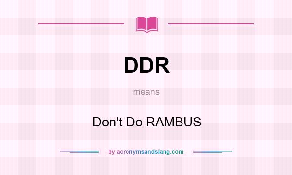 What does DDR mean? It stands for Don`t Do RAMBUS