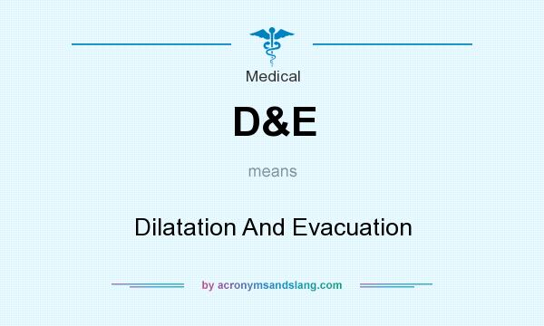 What does D&E mean? It stands for Dilatation And Evacuation