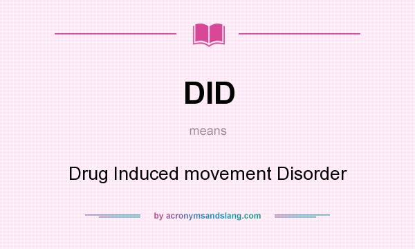 What does DID mean? It stands for Drug Induced movement Disorder