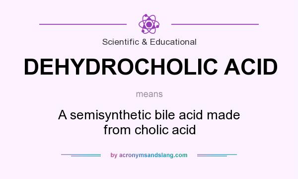 What does DEHYDROCHOLIC ACID mean? It stands for A semisynthetic bile acid made from cholic acid