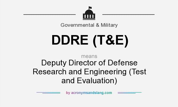 What does DDRE (T&E) mean? It stands for Deputy Director of Defense Research and Engineering (Test and Evaluation)