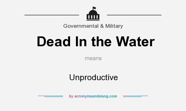 What does Dead In the Water mean? It stands for Unproductive